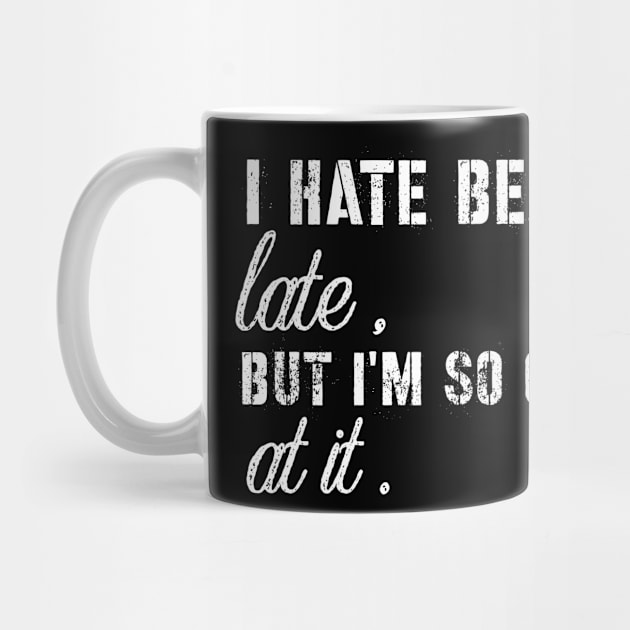 Sarcasm sayings i hate being late but I'm good at it by G-DesignerXxX